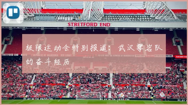 极限运动会特别报道：武汉攀岩队的奋斗经历